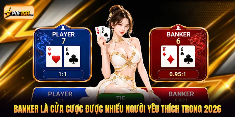 Banker là cửa cược được nhiều người yêu thích trong 2026