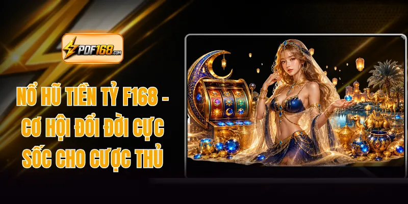 Nổ Hũ Tiền Tỷ F168 - Cơ Hội Đổi Đời Cực Sốc Cho Cược Thủ